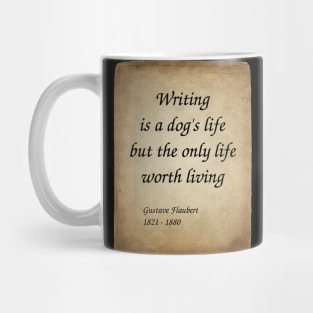 Gustave Flaubert, French Novelist. Writing is a dog's life, but the only life worth living. Mug